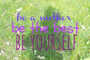 Einfach eine Mutter_be yourself