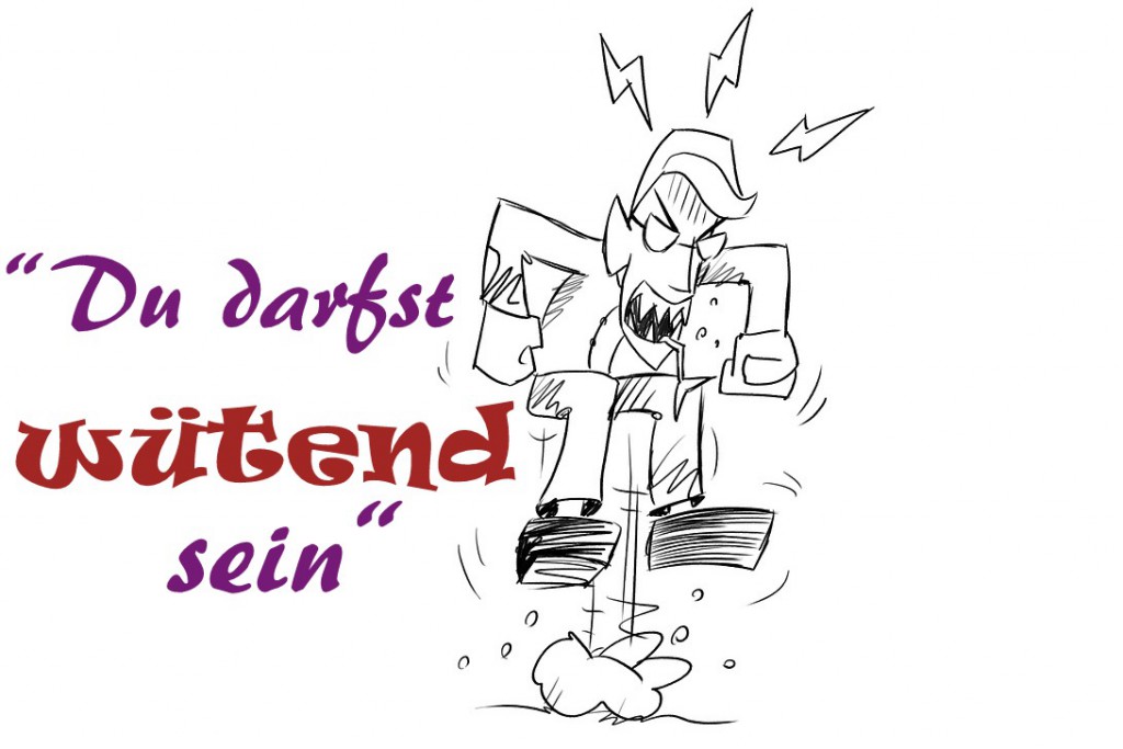Du darfst wütend sein