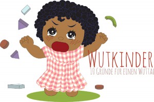 Wutkinder - 10 Gründe für einen Wuttag