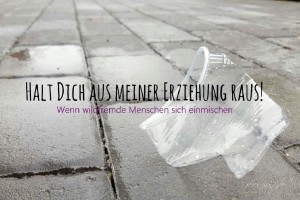 Halt Dich aus meiner Erziehung raus