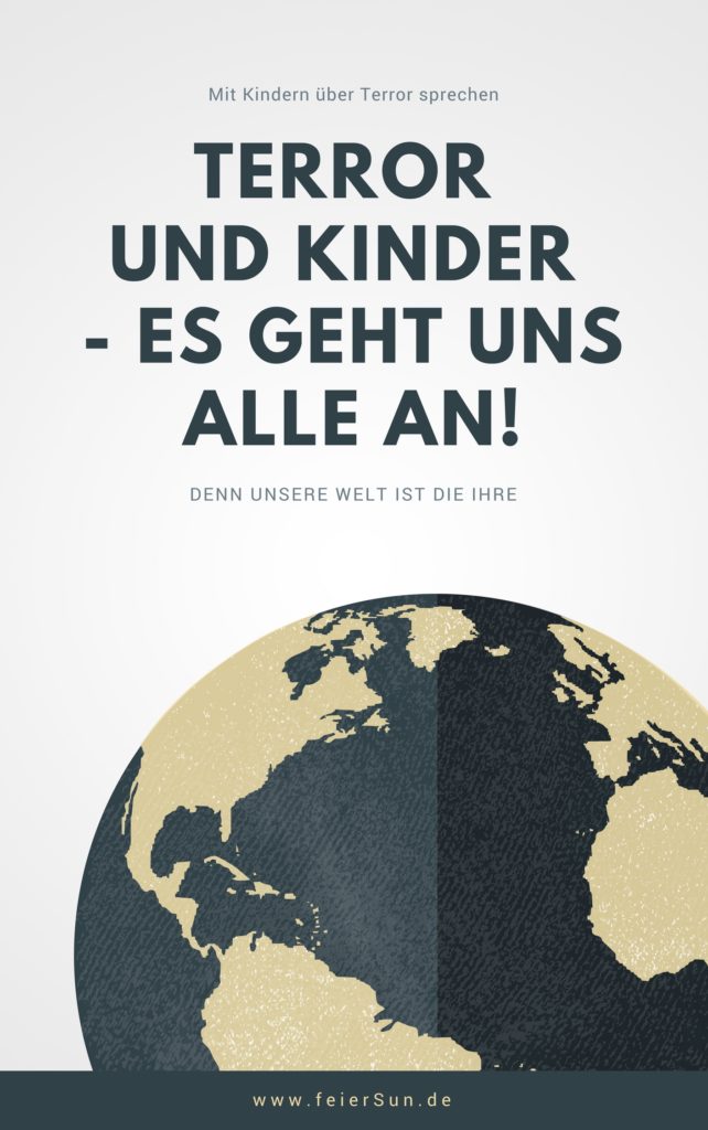 Mit Kindern über Terror sprechen ist nicht immer unbedingt einfach. Ohne Angst und kindgerecht erfordert es oft Fingerspitzengefühl. Terror und Kinder - es geht uns alle an, denn unsere Welt ist ihre. | #feierSun #Terror #Kinder