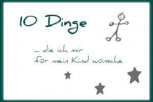 mein Kind wünsche 10 Dinge, die ich mir für mein Kind wünsche Gastartikel Simone